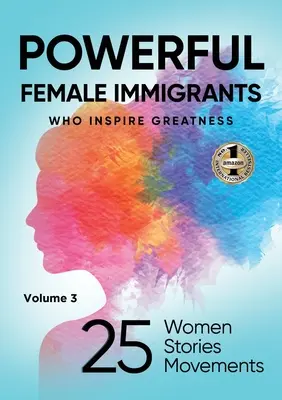 HATALMAS NŐI IMMIGRÁNTOK 3. kötet: 25 nő 25 történet 25 mozgalom - POWERFUL FEMALE IMMIGRANTS Volume 3: 25 Women 25 Stories 25 Movements