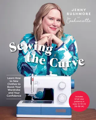 A görbe varrása: Tanulj meg ruhákat varrni, hogy növeld a ruhatáradat és az önbizalmadat. - Sewing the Curve: Learn How to Sew Clothes to Boost Your Wardrobe and Your Confidence