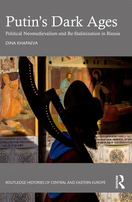 Putyin sötét korszaka: Politikai neomedievalizmus és re-sztalinizáció Oroszországban - Putin's Dark Ages: Political Neomedievalism and Re-Stalinization in Russia