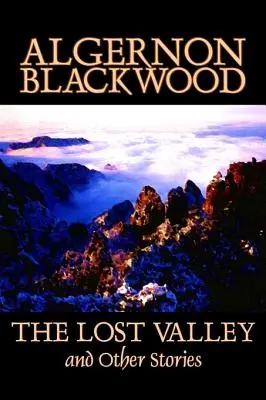 The Lost Valley and Other Stories by Algernon Blackwood, Fiction, Fantasy, Horror, Klasszikusok, Klasszikusok - The Lost Valley and Other Stories by Algernon Blackwood, Fiction, Fantasy, Horror, Classics