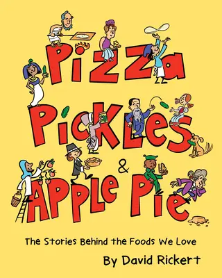 Pizza, savanyúság és almás pite: The Stories Behind the Foods We Love - Pizza, Pickles, and Apple Pie: The Stories Behind the Foods We Love