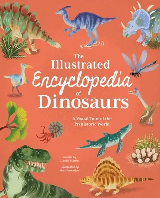 A dinoszauruszok illusztrált enciklopédiája: Vizuális utazás az őskori világba - The Illustrated Encyclopedia of Dinosaurs: A Visual Tour of the Prehistoric World