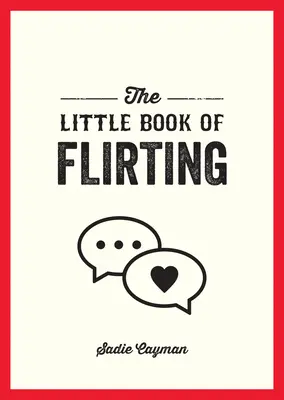 A flörtölés kis könyve: Tippek és trükkök a szerelem és a csábítás művészetének elsajátításához - The Little Book of Flirting: Tips and Tricks to Help You Master the Art of Love and Seduction