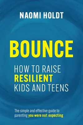 Bounce: Hogyan neveljünk rugalmas gyerekeket és tinédzsereket? - Bounce: How to Raise Resilient Kids and Teens