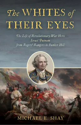 Szemük fehérje: A függetlenségi háború hősének, Israel Putnamnak az élete a Rogers' Rangers-től Bunker Hillig - The Whites of Their Eyes: The Life of Revolutionary War Hero Israel Putnam from Rogers' Rangers to Bunker Hill