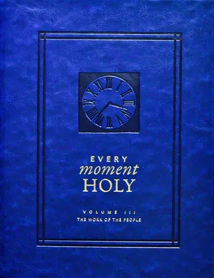 Minden szent pillanat, III. kötet (Keményfedeles): A nép munkája - Every Moment Holy, Volume III (Hardcover): The Work of the People