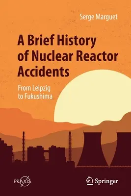 Az atomreaktor-balesetek rövid története: Lipcsétől Fukusimáig - A Brief History of Nuclear Reactor Accidents: From Leipzig to Fukushima