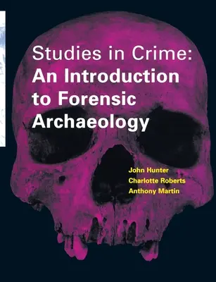 Bűnügyi tanulmányok - Bevezetés a törvényszéki régészetbe - Studies in Crime - An Introduction to Forensic Archaeology