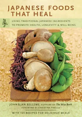 Japán ételek, amelyek gyógyítanak: Hagyományos japán összetevők használata az egészség, a hosszú élet és a jólét elősegítésére (125 recepttel) - Japanese Foods That Heal: Using Traditional Japanese Ingredients to Promote Health, Longevity, & Well-Being (with 125 Recipes)