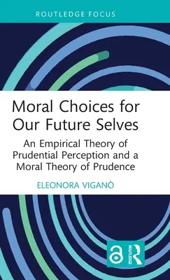 Erkölcsi döntések jövőbeli énünk számára: A prudenciális észlelés empirikus elmélete és az óvatosság erkölcsi elmélete - Moral Choices for Our Future Selves: An Empirical Theory of Prudential Perception and a Moral Theory of Prudence