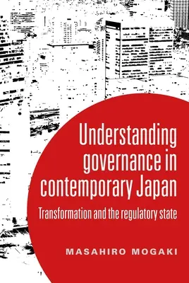 A kormányzás megértése a mai Japánban: Átalakulás és a szabályozó állam - Understanding Governance in Contemporary Japan: Transformation and the Regulatory State