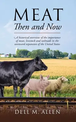 Hús akkor és most: A hús, az állattenyésztés és a vasút fontosságának történelmi áttekintése az Egyesült Államok nyugati terjeszkedésében. - Meat Then and Now: A historical overview of the importance of meat, livestock and railroads in the westward expansion of the United State