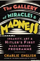 A csodák és az őrület galériája - Elmebaj, művészet és Hitler első tömeggyilkossági programja - Gallery of Miracles and Madness - Insanity, Art and Hitler's First Mass-Murder Programme