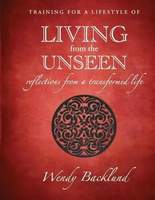 Edzés a láthatatlanból élő életmódra: Reflexiók egy átalakult életből - Training for a Lifestyle of Living From the Unseen: Reflections from a Transformed Life