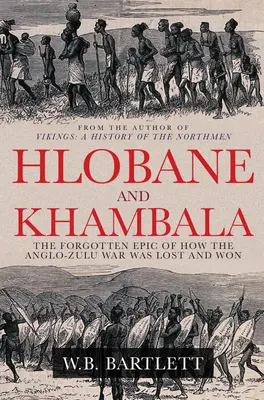 Hlobane és Khambula: Az angol-zulu háború elvesztésének és megnyerésének elfeledett története - Hlobane and Khambula: The Forgotten Epic of How the Anglo-Zulu War Was Lost and Won