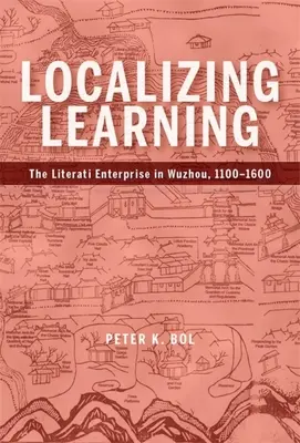 A tanulás lokalizálása: Az irodalmi vállalkozás Wuzhou-ban, 1100-1600 között - Localizing Learning: The Literati Enterprise in Wuzhou, 1100-1600