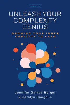 Engedd szabadjára a komplexitásban rejlő zsenialitásodat: A belső vezetői képességed növelése - Unleash Your Complexity Genius: Growing Your Inner Capacity to Lead