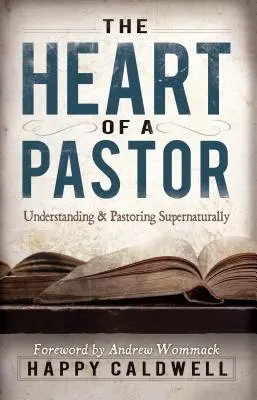 Egy lelkész szíve: Megértés és pásztorkodás természetfeletti módon - Heart of a Pastor: Understanding and Pastoring Supernaturally