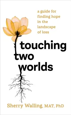 Két világot megérintve: Útmutató a remény megtalálására a veszteség tájékán - Touching Two Worlds: A Guide for Finding Hope in the Landscape of Loss