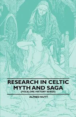 A kelta mítoszok és mondák kutatása (Folklórtörténeti sorozat) - Research in Celtic Myth and Saga (Folklore History Series)