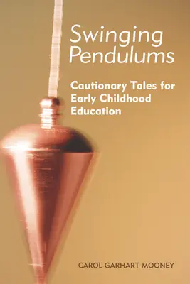 Hintázó ingák: Óvatos történetek a kora gyermekkori nevelés számára - Swinging Pendulums: Cautionary Tales for Early Childhood Education