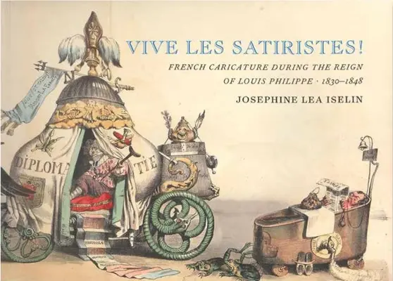 Vive Les Satiristes!: Lajos Fülöp Lajos uralkodása idején, 1830-1848 - Vive Les Satiristes!: French Caricature During the Reign of Louis Philipp, 1830-1848