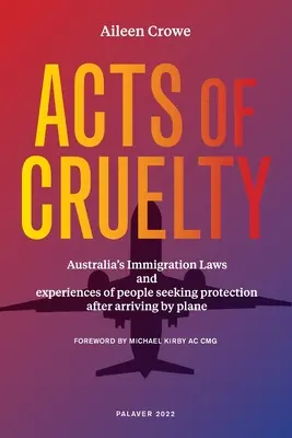 A kegyetlenség cselekedetei: Az ausztrál bevándorlási törvények és a repülővel érkezett, védelmet kereső emberek tapasztalatai - Acts of Cruelty: Australian Immigration Laws and Experiences of People Seeking Protection After Arriving by Plane