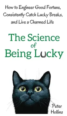 A szerencse tudománya: Hogyan tervezzünk szerencsét, hogyan érjünk el folyamatosan szerencsés szerencsét, és hogyan éljünk bűbájos életet? - The Science of Being Lucky: How to Engineer Good Fortune, Consistently Catch Lucky Breaks, and Live a Charmed Life