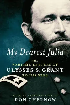 Kedvesem, Julia: Ulysses S. Grant háborús levelei a feleségének - My Dearest Julia: The Wartime Letters of Ulysses S. Grant to His Wife