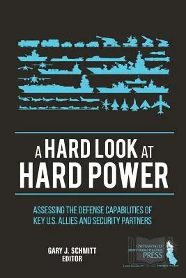 Kemény pillantás a kemény hatalomra: A legfontosabb amerikai szövetségesek és biztonsági partnerek védelmi képességeinek értékelése - A Hard Look at Hard Power: Assessing The Defense Capabilities of Key U.S. Allies and Security Partners