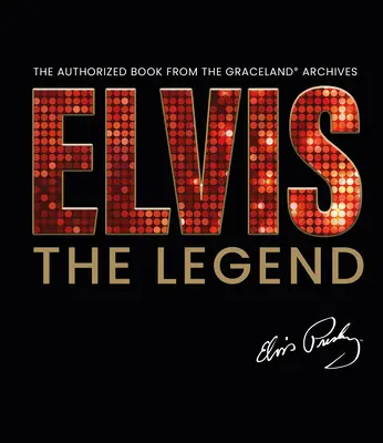 Elvis - A legenda: The Authorized Book from the Official Graceland Archive (A hivatalos Graceland-archívumból) - Elvis - The Legend: The Authorized Book from the Official Graceland Archive