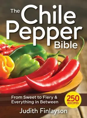 A chilipaprika bibliája: Az édestől a tüzesig és minden, ami a kettő között van - The Chile Pepper Bible: From Sweet to Fiery and Everything in Between