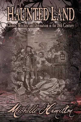 Kísértetjárta föld: Szellemek, boszorkányok és jóslás a 18. században - Haunted Land: Ghosts, Witches, and Divination in the 18th Century