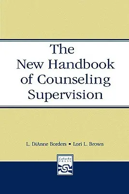 A szupervíziós tanácsadás új kézikönyve - The New Handbook of Counseling Supervision