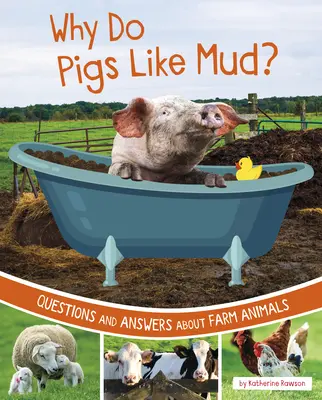 Miért szeretik a sertések a sarat?: Kérdések és válaszok a haszonállatokról - Why Do Pigs Like Mud?: Questions and Answers about Farm Animals