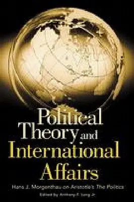 Politikaelmélet és nemzetközi ügyek: Hans J. Morgenthau Arisztotelész Politikájáról - Political Theory and International Affairs: Hans J. Morgenthau on Aristotle's the Politics