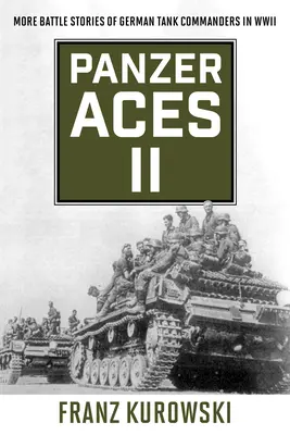 Panzer Aces II: A második világháborús német harckocsiparancsnokok további csatatörténetei - Panzer Aces II: More Battle Stories of German Tank Commanders in WWII