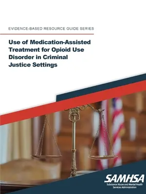 Az opioidhasználati zavar gyógyszeres kezelésének alkalmazása a büntető igazságszolgáltatásban - Use of Medication-Assisted Treatment for Opioid Use Disorder in Criminal Justice Settings