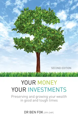 A pénzed a befektetéseid: A vagyon megőrzése és gyarapítása jó és nehéz időkben is - Your Money Your Investments: Preserving and Growing Your Wealth in Good and Tough Times