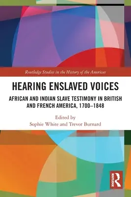 Hearing Enslaved Voices: African and Indian Slave Testimony in British and French America, 1700-1848