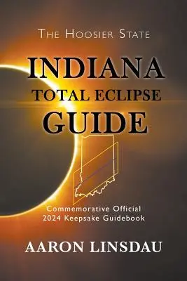 Indiana Total Eclipse Guide: Hivatalos emlékkönyv 2024-es emlékkönyv - Indiana Total Eclipse Guide: Official Commemorative 2024 Keepsake Guidebook