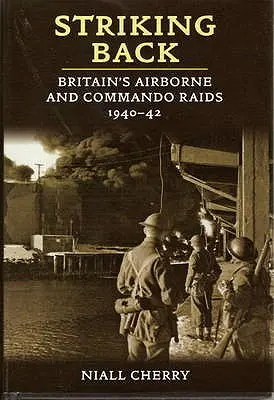 Visszavágó csapás - Nagy-Britannia légi és kommandós rajtaütései 1940-42 - Striking Back - Britain'S Airborne & Commando Raids 1940-42