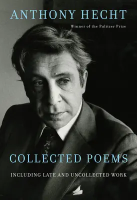 Anthony Hecht összegyűjtött versei: Kései és nem gyűjtött művekkel együtt - Collected Poems of Anthony Hecht: Including Late and Uncollected Work