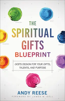 The Spiritual Gifts Blueprint: Isten tervezése az adottságaidhoz, tehetségedhez és célodhoz - The Spiritual Gifts Blueprint: God's Design for Your Gifts, Talents, and Purpose