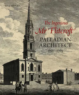 A zseniális MR Flitcroft: Flitcroft: Palladian Architect 1697-1769 - The Ingenious MR Flitcroft: Palladian Architect 1697-1769