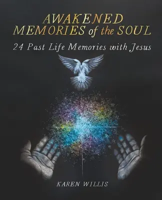 A lélek felébredt emlékei: 24 múltbéli emlék Jézussal - Awakened Memories of the Soul: 24 Past Life Memories with Jesus