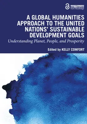 Az ENSZ fenntartható fejlődési céljainak globális humán tudományok általi megközelítése: A bolygó, az emberek és a jólét megértése - A Global Humanities Approach to the United Nations' Sustainable Development Goals: Understanding Planet, People, and Prosperity