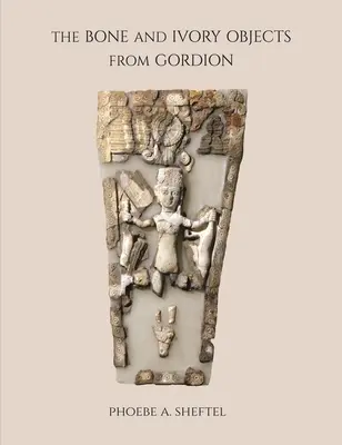 A gordioni csont- és elefántcsonttárgyak - The Bone and Ivory Objects from Gordion