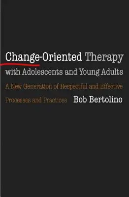 Változásorientált terápia serdülőkkel és fiatal felnőttekkel: A tiszteletteljes folyamatok és gyakorlatok következő generációja - Change-Oriented Therapy with Adolescents and Young Adults: The Next Generation of Respectful Processes and Practices