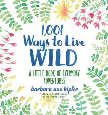 1,001 módja annak, hogy vadon éljünk: Egy kis könyv a mindennapi kalandokról - 1,001 Ways to Live Wild: A Little Book of Everyday Adventures